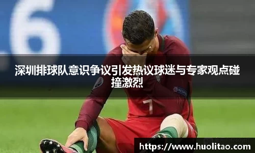 深圳排球队意识争议引发热议球迷与专家观点碰撞激烈